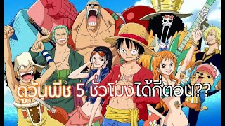 ดูOne Piece 5 ชั่วโมง ได้กี่ตอน???