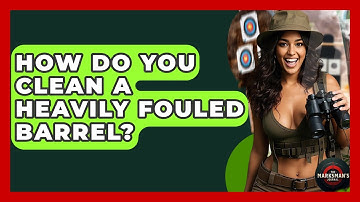How Do You Clean A Heavily Fouled Barrel? - The Marksman
