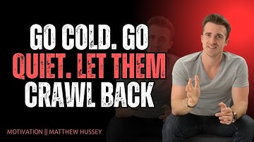 GO COLD. GO QUIET. LET THEM CRAWL BACK | Matthew Hussey