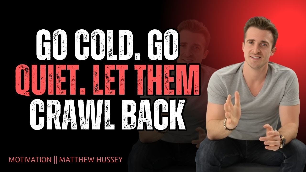 GO COLD. GO QUIET. LET THEM CRAWL BACK | Matthew Hussey