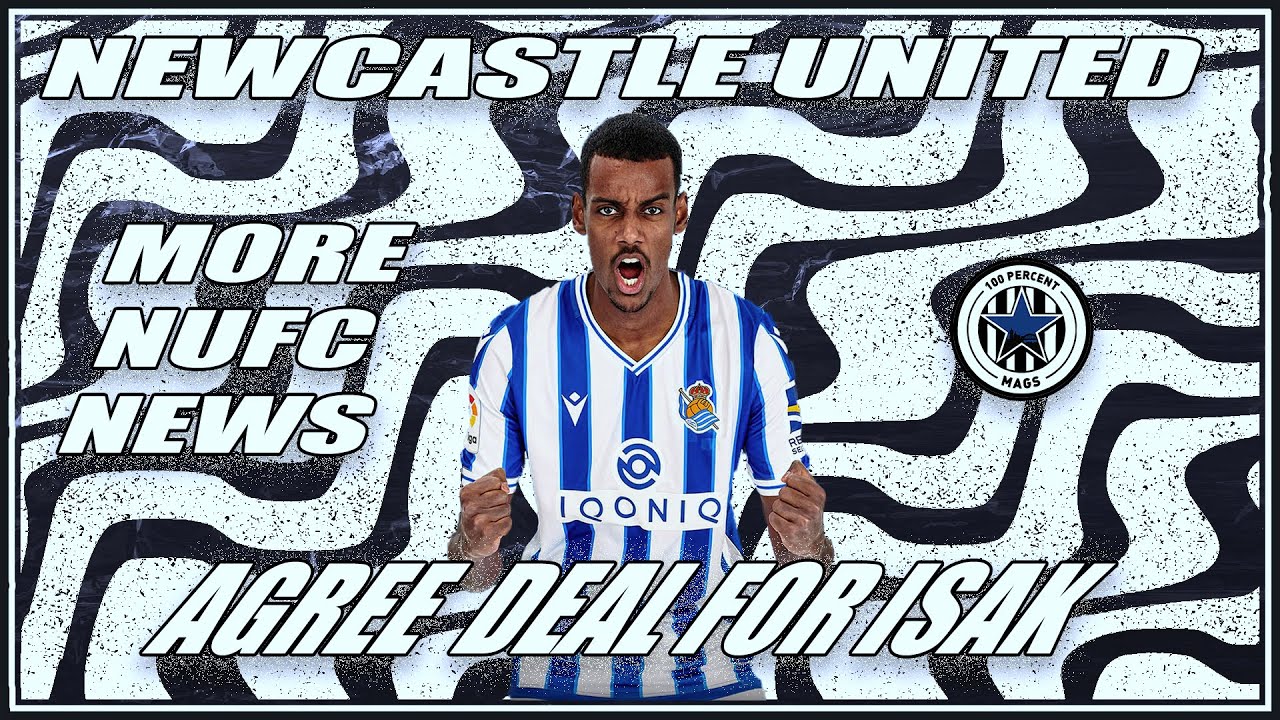 NEWCASTLE UNITED AGREE DEAL FOR ALEXANDER ISAK MORE NUFC NEWS newcastle-united-agree-deal-for-alexander-isak-more-nufc-news