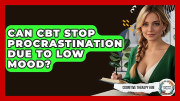Can CBT Stop Procrastination Due To Low Mood? - Cognitive Therapy Hub