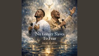 No longer slaves to fear