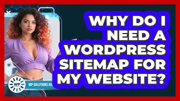 Why Do I Need A WordPress Sitemap For My Website? - WP Solutions Guru