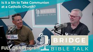 Is It a Sin to Take Communion at a Catholic Church? //Bridge Bible Talk // Full Q&A Program