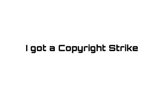 I got a Copyright Strike