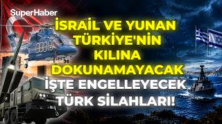 İsrail ve Yunanistan'ın Türkiye'ye saldırı hazırlıklarını boşa düşürecek savunma araçlarımız!