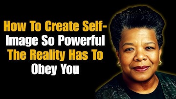 “How To Create Self-Image So Powerful The Reality Has To Obey You”| MAYA ANGELOU