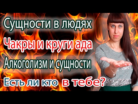 СУЩНОСТИ И ЧАКРЫ ЧЕЛОВЕКА // ЕСТЬ ЛИ КТО В ТЕБЕ? // АЛКОГОЛИЗМ // ЧАКРЫ