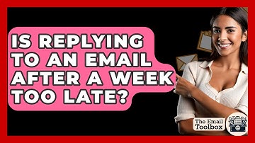 Is Replying To An Email After A Week Too Late? - TheEmailToolbox.com