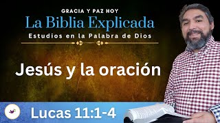 Lucas 11:1- 4 Explicado | Jesús y la oración | Estudios en el Evangelio de Lucas