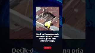 Detik Detik Seorang Pria Ketahuan Ngintip Cewek Mandi, Panik Diteriaki Warga