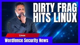 Dirty Frag Exploit Chain Now In The Wild | Wordfence Security News Clip | May 11, 2026