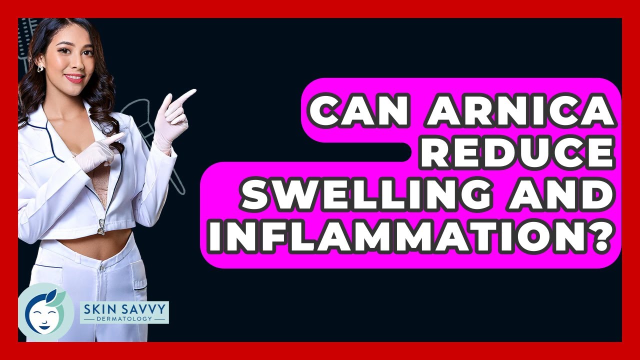 Can Arnica Reduce Swelling And Inflammation? - Skin Savvy Dermatology