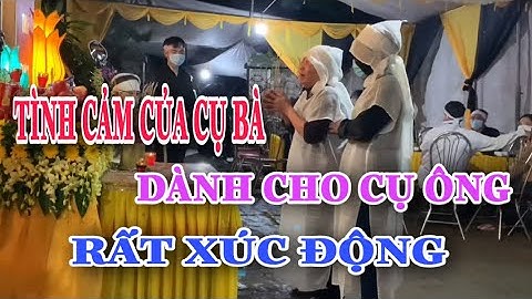 🔴 Trực tiếp Cụ bà khóc cụ ông quá xúc động khiến cả tang lễ rơi lệ