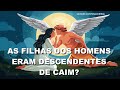 As "filhas dos homens" eram descendentes de Caim?