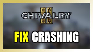 How to FIX Chivalry 2 Crashing