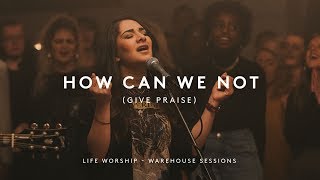 How Can We Not (Give Praise) | Warehouse Sessions | LIFE Worship chords