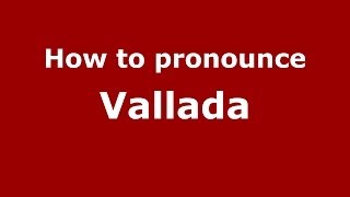 How To Pronounce Vallada Spanishspain - Pronouncenames.com