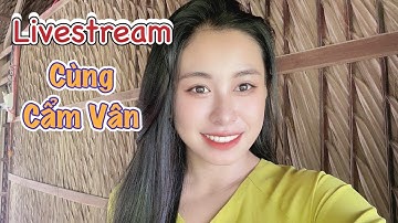 Livestream Cuối Tuần Tâm Sự Cùng Cẩm Vân | Cẩm Vân CSMT #