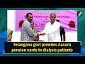 Telangana govt provides Aasara pension cards to dialysis patients