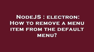 NodeJS : electron: How to remove a menu item from the default menu?