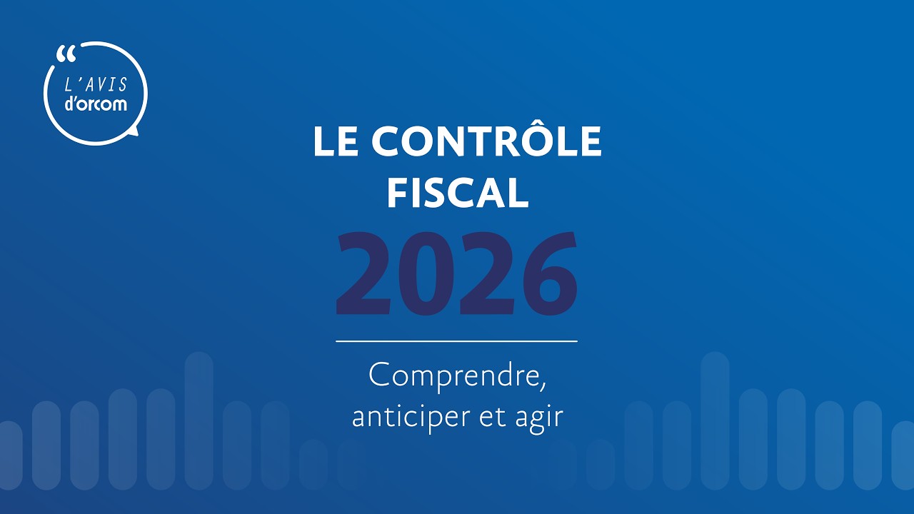 L’Avis d’ORCOM - Contrôle fiscal : comprendre, anticiper et agir