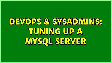 DevOps & SysAdmins: Tuning up a MySQL server (2 Solutions!!)