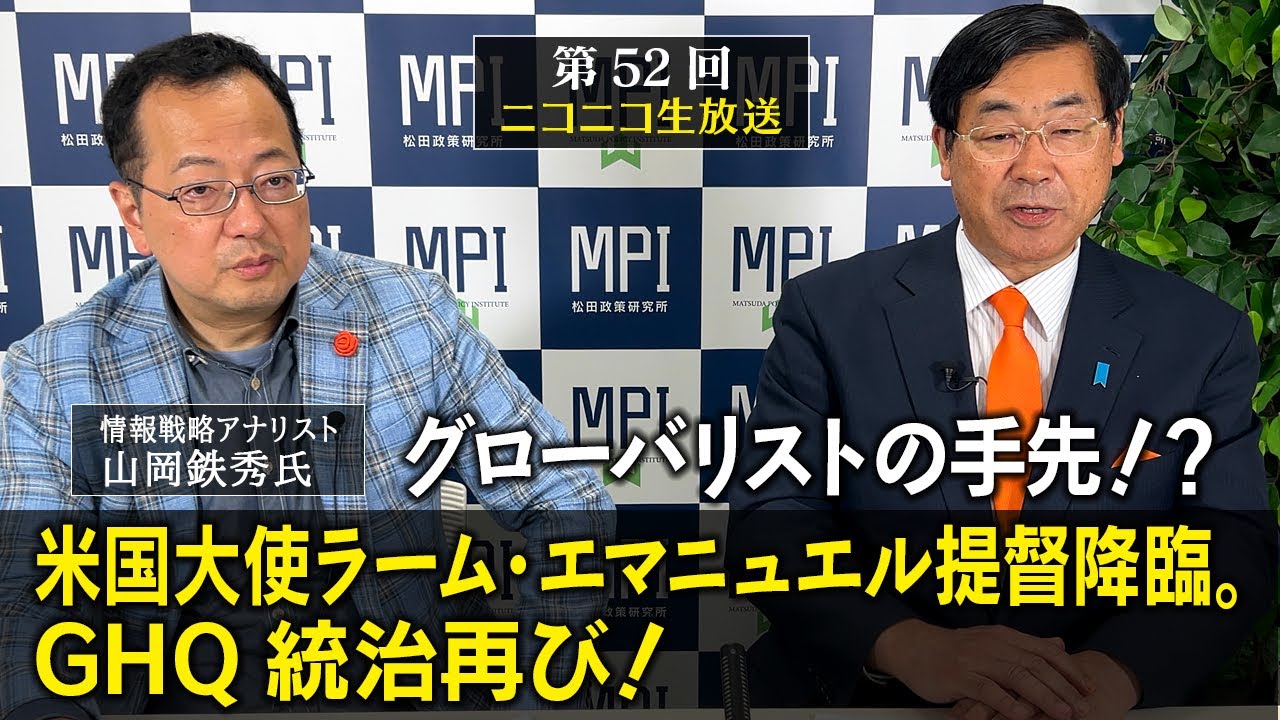 【松】第52回「グローバリストの手先！？米国大使ラーム・エマニュエル提督降臨。GHQ統治再び！」情報戦略アナリスト　山岡鉄秀　×　松田政策研究所　代表　松田学