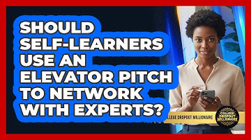 Should Self-learners Use An Elevator Pitch To Network With Experts? - College Dropout Millionaire