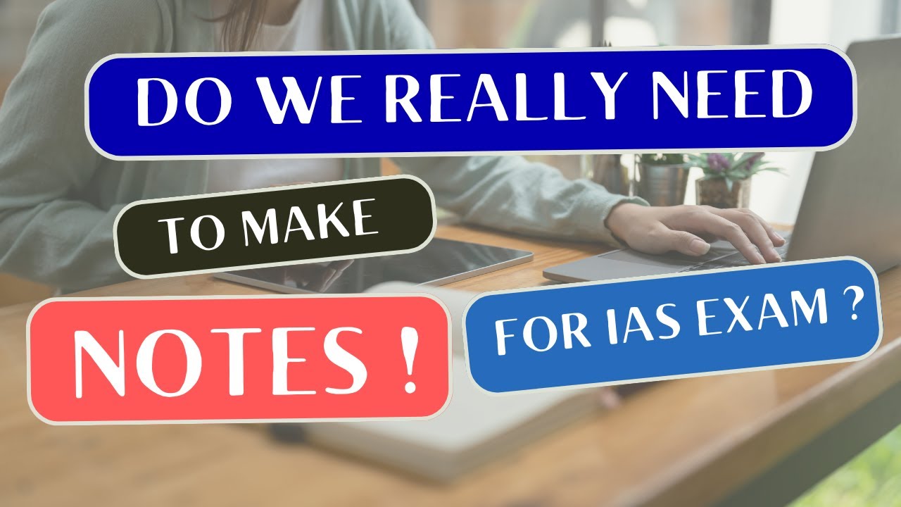 Do we really need to make NOTES for IAS exam?