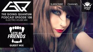 GQ Podcast - Electro House Mix & Lets Be Friends Guest Mix [Ep.108]