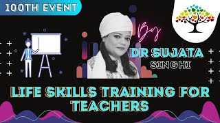 Life skills training for teachers by Dr. Sujata Singhi