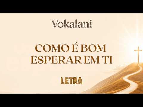 Vokalani - Como é Bom Esperar Em Ti (Letra Oficial)