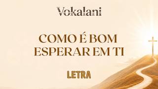 Vokalani - Como é bom esperar em ti (Letra)