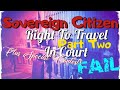 Sovereign Citizen - In Court - Right To Travel - Part Two + Bonus Contest!
