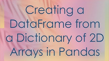 Creating a DataFrame from a Dictionary of 2D Arrays in Pandas