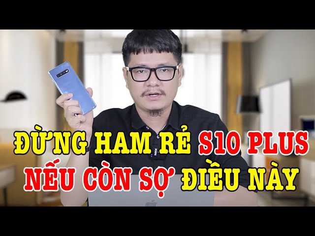 Ham rẻ mua Galaxy S10 Plus Snap 855 : ĐỪNG MUA nếu còn sợ mấy điều này