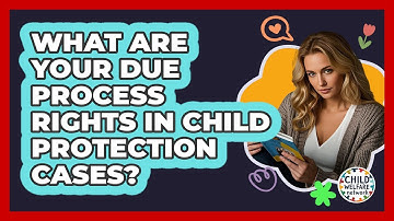 What Are Your Due Process Rights In Child Protection Cases? - Child Welfare Network