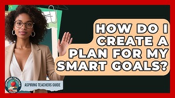 How Do I Create A Plan For My SMART Goals? - Aspiring Teacher Guide