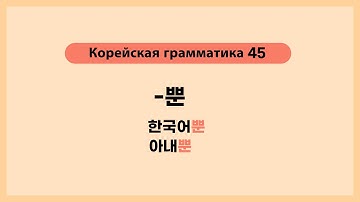 Корейская грамматика 45. -뿐