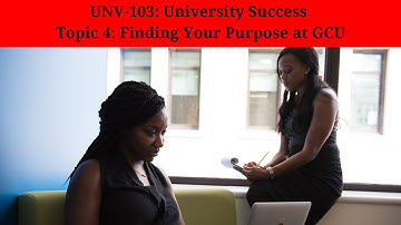 UNV-103: University Success - Topic 4: Finding Your Purpose at GCU