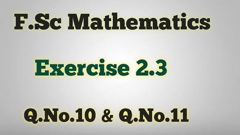 F.Sc Math, Part 2, Exercise 2.3, Q.No 10 & Q.No 11