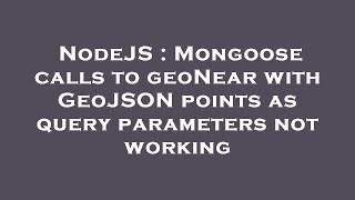 NodeJS : Mongoose calls to geoNear with GeoJSON points as query parameters not working