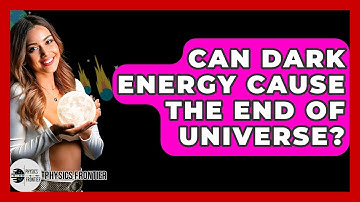 Can Dark Energy Cause The End Of Universe? - Physics Frontier
