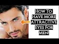 How To Have More ATTRACTIVE EYES For Men | 10 Tips To Get MORE ATTRACTIVE EYES | Men's Eye Care Tips