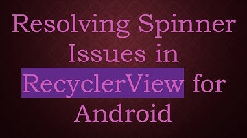 Resolving Spinner Issues in RecyclerView for Android