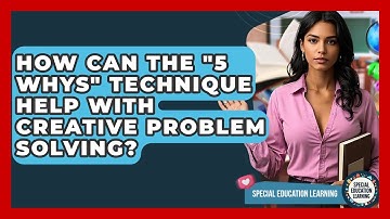 How Can The "5 Whys" Technique Help With Creative Problem Solving? - Special Education Learning