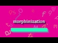 HOW TO SAY MORPHINIZATION Morphinization HOW TO SAY MORPHINIZATION Morphinization