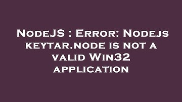 NodeJS : Error: Nodejs keytar.node is not a valid Win32 application